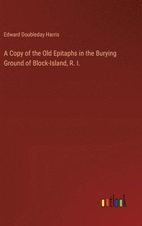 bokomslag Copy of the Old Epitaphs in the Burying Ground of Block-Island, R. I.