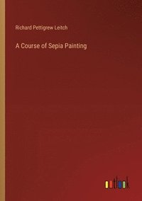 bokomslag A Course of Sepia Painting