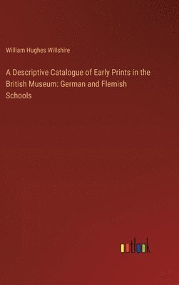 A Descriptive Catalogue of Early Prints in the British Museum 1