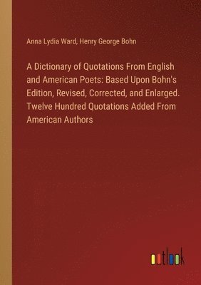Anna Lydia Ward, Henry George Bohn - Dictionary of Quotations From English and American Poets, Häftad