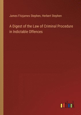 bokomslag A Digest of the Law of Criminal Procedure in Indictable Offences