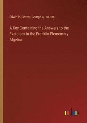 bokomslag A Key Containing the Answers to the Exercises in the Franklin Elementary Algebra