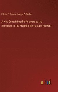 bokomslag A Key Containing the Answers to the Exercises in the Franklin Elementary Algebra