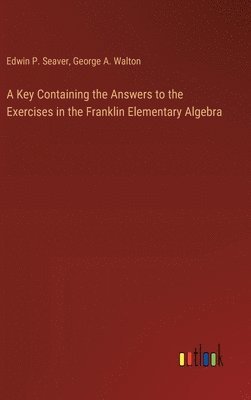 bokomslag A Key Containing the Answers to the Exercises in the Franklin Elementary Algebra