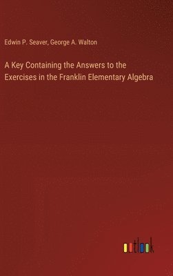 A Key Containing the Answers to the Exercises in the Franklin Elementary Algebra 1