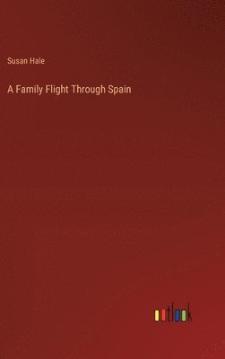 Susan Hale - Family Flight Through Spain, Inbunden
