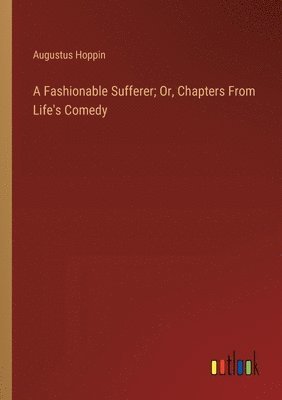 bokomslag Fashionable Sufferer; Or, Chapters From Life's Comedy