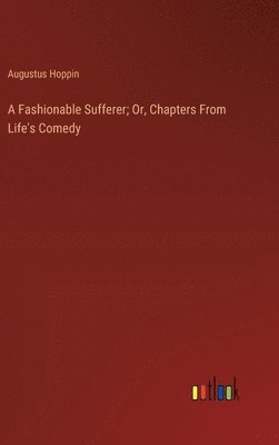 bokomslag Fashionable Sufferer; Or, Chapters From Life's Comedy