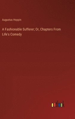 A Fashionable Sufferer; Or, Chapters From Life's Comedy 1