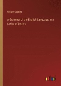 bokomslag A Grammar of the English Language, in a Series of Letters