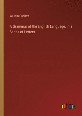 bokomslag A Grammar of the English Language, in a Series of Letters