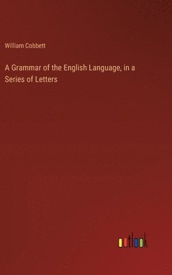 A Grammar of the English Language, in a Series of Letters 1