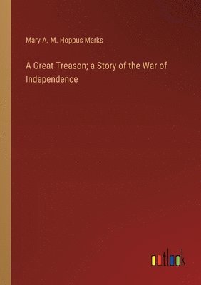 bokomslag A Great Treason; a Story of the War of Independence