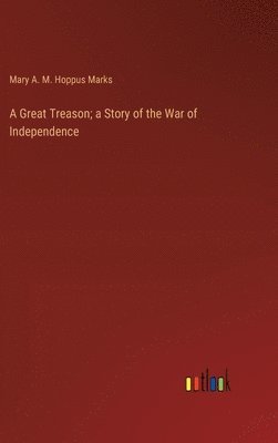 bokomslag A Great Treason; a Story of the War of Independence