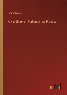 bokomslag A Handbook on Parliamentary Practice