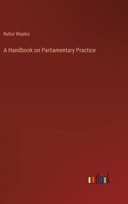 A Handbook on Parliamentary Practice 1