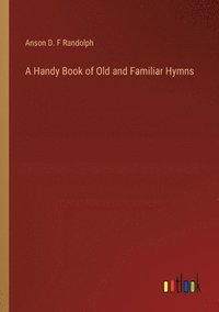 bokomslag A Handy Book of Old and Familiar Hymns