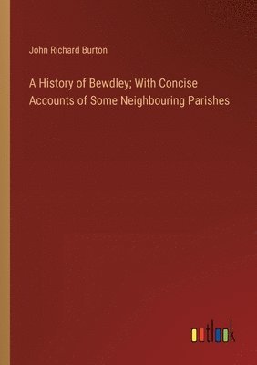 bokomslag A History of Bewdley; With Concise Accounts of Some Neighbouring Parishes