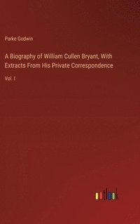 bokomslag A Biography of William Cullen Bryant, With Extracts From His Private Correspondence