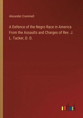 Defence of the Negro Race in America From the Assaults and Charges of Rev. J. L. Tucker, D. D.