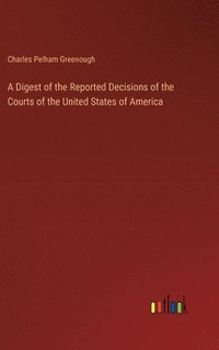 bokomslag Digest of the Reported Decisions of the Courts of the United States of America
