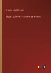 bokomslag Exeter, Schooldays and Other Poems