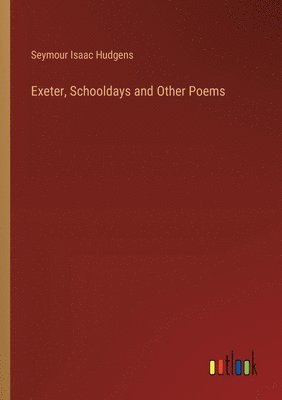 Exeter, Schooldays and Other Poems 1