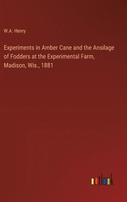 bokomslag Experiments in Amber Cane and the Ansilage of Fodders at the Experimental Farm, Madison, Wis., 1881