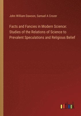 John William Dawson, Samuel A Crozer, Samuel A. Crozer - Facts and Fancies in Modern Science, Häftad