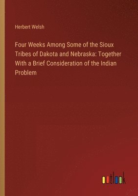 Four Weeks Among Some of the Sioux Tribes of Dakota and Nebraska 1