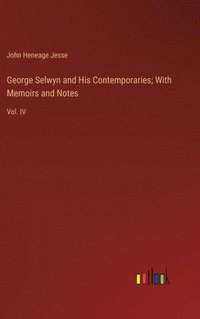 bokomslag George Selwyn and His Contemporaries; With Memoirs and Notes