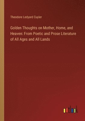 Theodore Ledyard Cuyler - Golden Thoughts on Mother, Home, and Heaven, Häftad