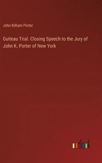 bokomslag Guiteau Trial. Closing Speech to the Jury of John K. Porter of New York