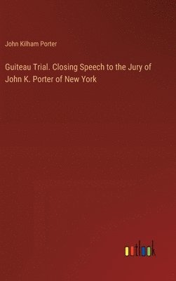 bokomslag Guiteau Trial. Closing Speech to the Jury of John K. Porter of New York