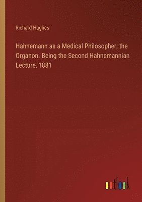 bokomslag Hahnemann as a Medical Philosopher; the Organon. Being the Second Hahnemannian Lecture, 1881