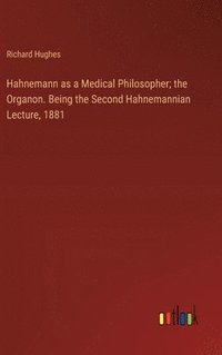 bokomslag Hahnemann as a Medical Philosopher; the Organon. Being the Second Hahnemannian Lecture, 1881