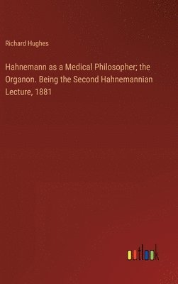 bokomslag Hahnemann as a Medical Philosopher; the Organon. Being the Second Hahnemannian Lecture, 1881