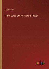 bokomslag Faith Cures, and Answers to Prayer