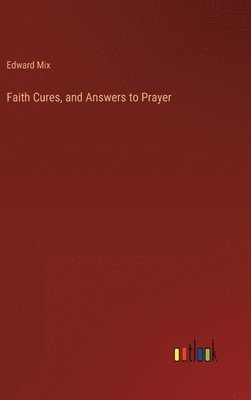 Faith Cures, and Answers to Prayer 1