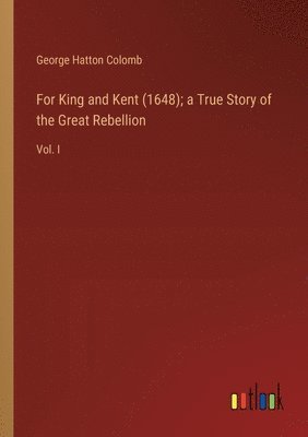 bokomslag For King and Kent (1648); a True Story of the Great Rebellion