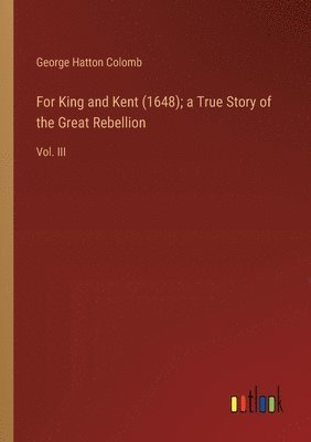 bokomslag For King and Kent (1648); a True Story of the Great Rebellion