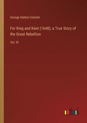 bokomslag For King and Kent (1648); a True Story of the Great Rebellion