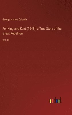 For King and Kent (1648); a True Story of the Great Rebellion