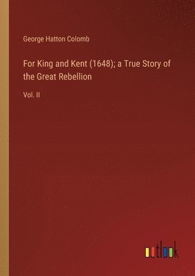 bokomslag For King and Kent (1648); a True Story of the Great Rebellion