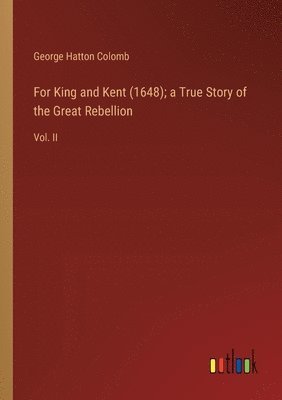 For King and Kent (1648); a True Story of the Great Rebellion