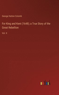 bokomslag For King and Kent (1648); a True Story of the Great Rebellion