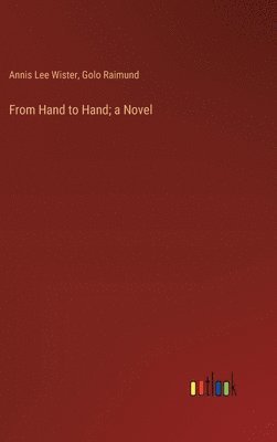 Golo Raimund, Annis Lee Wister - From Hand to Hand; a Novel, Inbunden