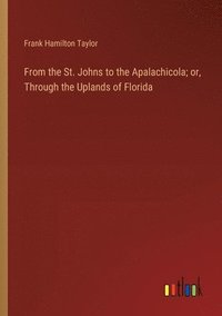 bokomslag From the St. Johns to the Apalachicola; or, Through the Uplands of Florida