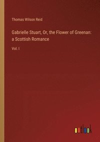 bokomslag Gabrielle Stuart, Or, the Flower of Greenan