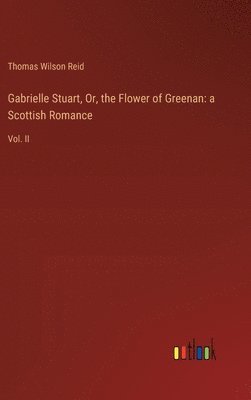 Thomas Wilson Reid - Gabrielle Stuart, Or, the Flower of Greenan, Inbunden